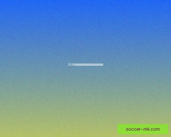 2026年世界杯各队排名揭晓分析全球足球格局变化